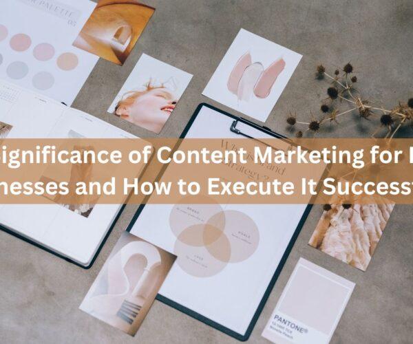 The Significance of Content Marketing for Local Businesses and How to Execute It Successfully