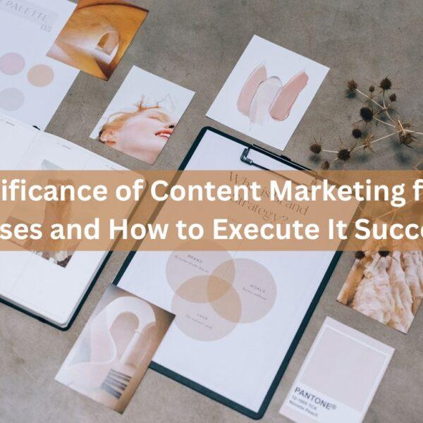 The Significance of Content Marketing for Local Businesses and How to Execute It Successfully